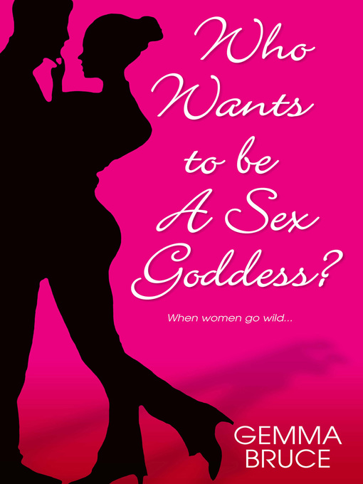 Title details for Who Wants to Be a Sex Goddess? by Gemma Bruce - Available
